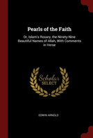 PEARLS OF THE FAITH: OR, ISLAM'S ROSARY,