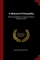 A Manual of Osteopathy: With the Application of Physical Culture, Baths and Diet