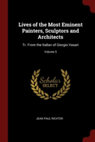 Lives of the Most Eminent Painters, Sculptors and Architects: Tr. From the Italian of Giorgio Vasari; Volume 5