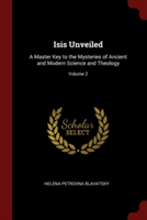 Isis Unveiled: A Master Key to the Mysteries of Ancient and Modern Science and Theology; Volume 2