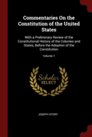 Commentaries On the Constitution of the United States: With a Preliminary Review of the Constitutional History of the Colonies and States, Before the