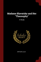 MADAME BLAVATSKY AND HER  THEOSOPHY : A