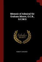 MEMOIR OF ADMIRAL SIR GRAHAM MOORE, G.C.