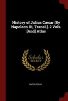 HISTORY OF JULIUS C SAR [BY NAPOLEON III