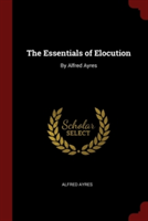 THE ESSENTIALS OF ELOCUTION: BY ALFRED A