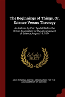 THE BEGINNINGS OF THINGS, OR, SCIENCE VE