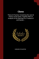 CHESS: THEORY & PRACTICE; CONTAINING THE