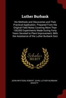 Luther Burbank: His Methods and Discoveries and Their Practical Application. Prepared From His Original Field Notes Covering More Than 100,000 Experim