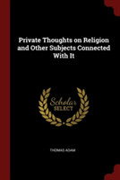 PRIVATE THOUGHTS ON RELIGION AND OTHER S