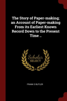 THE STORY OF PAPER-MAKING; AN ACCOUNT OF