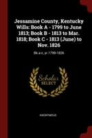 Jessamine County, Kentucky Wills: Book A - 1799 to June 1813; Book B - 1813 to Mar. 1818; Book C - 1813 (June) to Nov. 1826: Bk.a-c, yr.1799-1826