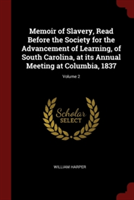 Memoir of Slavery, Read Before the Society for the Advancement of Learning, of South Carolina, at Its Annual Meeting at Columbia, 1837; Volume 2