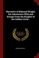 Narrative of Edmund Wright; his Adventures With and Escape From the Knights of the Golden Circle ..