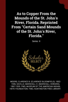 As to Copper from the Mounds of the St. John's River, Florida. Reprinted from Certain Sand Mounds of the St. John's River, Florida.; Series II