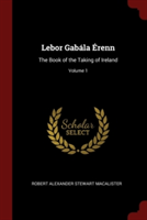 Lebor Gabï¿½la ï¿½renn: The Book of the Taking of Ireland; Volume 1