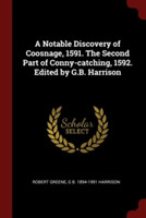 Notable Discovery of Coosnage, 1591. the Second Part of Conny-Catching, 1592. Edited by G.B. Harrison