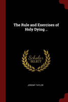 Rule and Exercises of Holy Dying ..