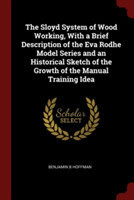 Sloyd System of Wood Working, with a Brief Description of the Eva Rodhe Model Series and an Historical Sketch of the Growth of the Manual Training Idea