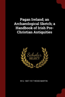 PAGAN IRELAND; AN ARCHAEOLOGICAL SKETCH;