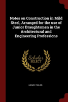 Notes on Construction in Mild Steel, Arranged for the Use of Junior Draughtsmen in the Architectural and Engineering Professions