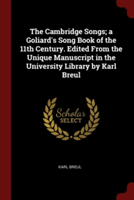 Cambridge Songs; A Goliard's Song Book of the 11th Century. Edited from the Unique Manuscript in the University Library by Karl Breul