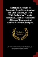 Historical Account of Bouquet's Expedition Against the Ohio Indians, in 1764. with Preface by Francis Parkman ... and a Translation of Dumas' Biographical Sketch of General Bouquet