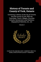 History of Toronto and County of York, Ontario: Containing a History of the City of Toronto and the County of York, With the Townships, Towns, Village
