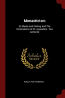 Monasticism: Its Ideals and History and The Confessions of St. Augustine : two Lectures