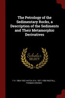 The Petrology of the Sedimentary Rocks, a Description of the Sediments and Their Metamorphic Derivatives