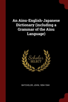 An Ainu-English-Japanese Dictionary (including a Grammar of the Ainu Language)