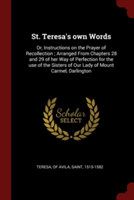 ST. TERESA'S OWN WORDS: OR, INSTRUCTIONS