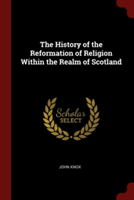 History of the Reformation of Religion Within the Realm of Scotland