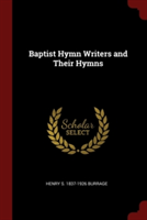BAPTIST HYMN WRITERS AND THEIR HYMNS