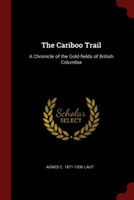 THE CARIBOO TRAIL: A CHRONICLE OF THE GO