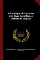 Catalogue of Engravers, Who Have Been Born, or Resided in England