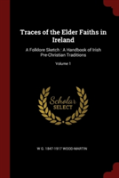 TRACES OF THE ELDER FAITHS IN IRELAND: A