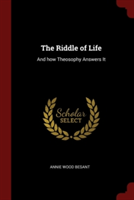 THE RIDDLE OF LIFE: AND HOW THEOSOPHY AN