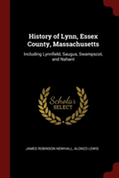 History of Lynn, Essex County, Massachusetts: Including Lynnfield, Saugus, Swampscot, and Nahant