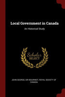 Local Government in Canada: An Historical Study
