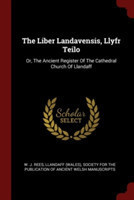 THE LIBER LANDAVENSIS, LLYFR TEILO: OR,