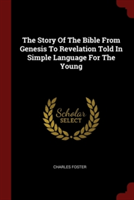 The Story Of The Bible From Genesis To Revelation Told In Simple Language For The Young