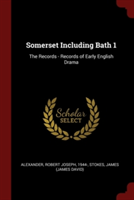 Somerset Including Bath 1: The Records - Records of Early English Drama