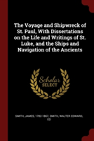 The Voyage and Shipwreck of St. Paul, With Dissertations on the Life and Writings of St. Luke, and the Ships and Navigation of the Ancients