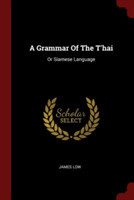 A GRAMMAR OF THE T'HAI: OR SIAMESE LANGU