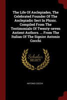 Life of Asclepiades, the Celebrated Founder of the Asclepiadic Sect in Phisic. Compiled from the Testimonials of Twenty-Seven Antient Authors. ... from the Italian of the Signior Antonio Cocchi