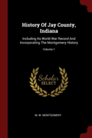 HISTORY OF JAY COUNTY, INDIANA: INCLUDIN