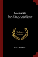 MACHIAVELLI: THE ART OF WAR, TR. BY PETE