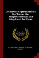 Des Flavius Vegetius Renatus Funf Bucher Uber Kriegswissenschaft Und Kriegskunst Der Romer.