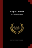 KATY OF CATOCTIN: OR, THE CHAIN-BREAKERS