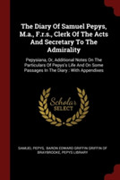 Diary of Samuel Pepys, M.A., F.R.S., Clerk of the Acts and Secretary to the Admirality